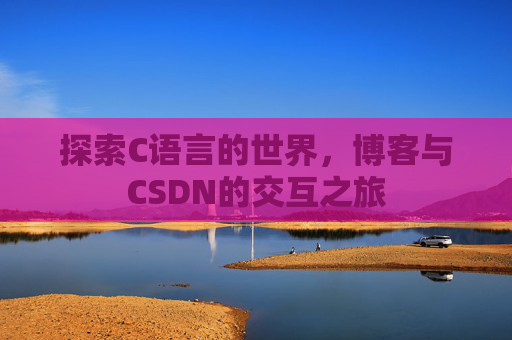 探索C语言的世界,博客与CSDN的交互之旅